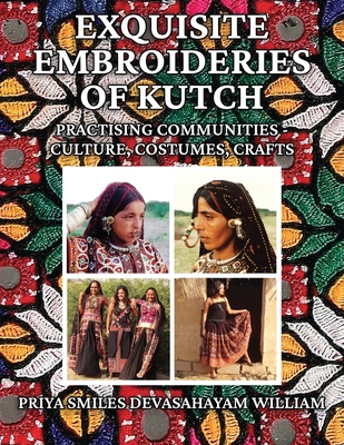Exquisite Embroideries of Kutch: Practising Communities - Culture, Costumes, Crafts - Priya Smiles Devasahayam William
