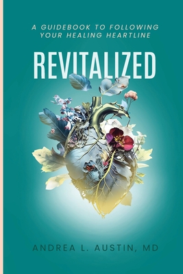 Revitalized: A Guidebook to Following Your Healing Heartline - Andrea Austin