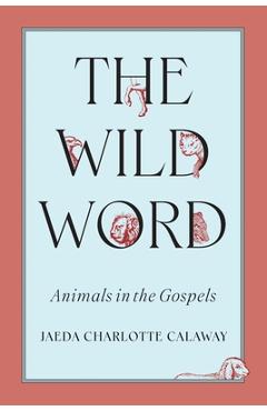 Coperta cărții 'The Wild Word: Animals in the Gospels - Jaeda Charlotte Calaway'