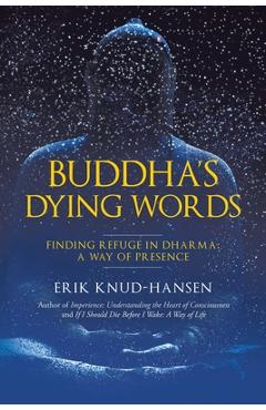 Coperta cărții 'Buddha's Dying Words: Finding Refuge in Dharma: A Way of Presence - Erik Knud-hansen'