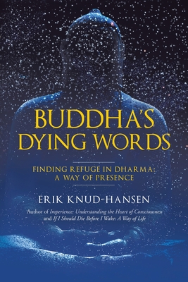 Buddha's Dying Words: Finding Refuge in Dharma: A Way of Presence - Erik Knud-hansen