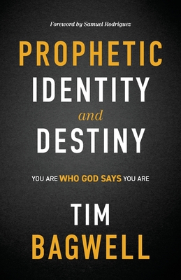 Prophetic Identity and Destiny: You Are Who God Says You Are - Tim Bagwell