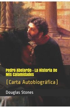Coperta cărții 'Pedro Abelardo - La Historia De Mis Calamidades: (Carta Autobiográfica) - Douglas Stones'