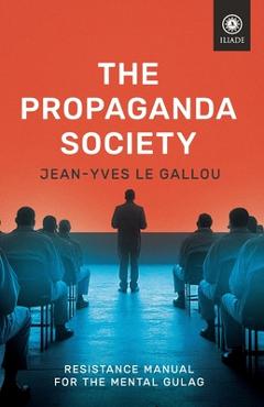 Coperta cărții 'The Propaganda Society: Resistance Manual for the Mental Gulag - Jean-yves Le Gallou'