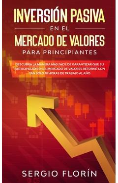 Poza produsului Inversión Pasiva En El Mercado De Valores Para Principiantes: Descubra la Manera Más Fácil de Garantizar Que su Participación en el Mercado de Valores - Sergio Florín