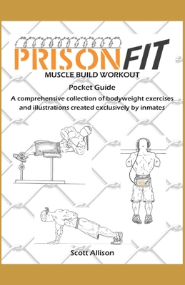PrisonFit Muscle Build Workout Pocket Guide: A Comprehensive Collection of Bodyweight Exercises and Illustrations Created Exclusively by Inmates - Scott Allison