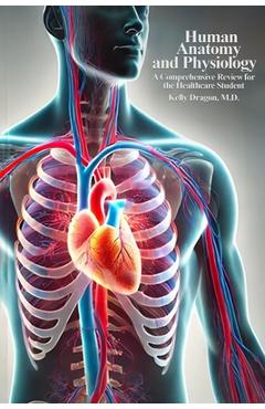 Coperta cărții 'Human Anatomy and Physiology: A Comprehensive Review For the Healthcare Student - Kelly Dragon'