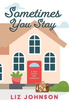 Coperta cărții 'Sometimes You Stay: A Red Door Inn Romance - Liz Johnson'