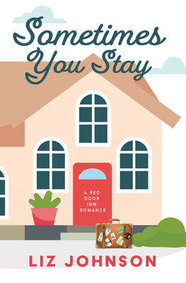 Sometimes You Stay: A Red Door Inn Romance - Liz Johnson