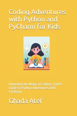 Coperta cărții 'Coding Adventures with Python and PyCharm for Kids: Unlocking the Magic of Coding: A Kid's Guide to Python Adventures'