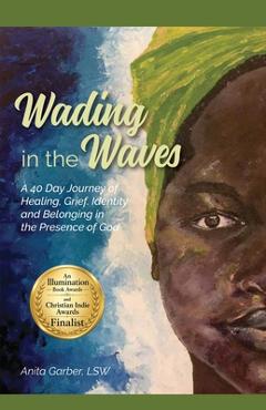 Coperta cărții 'Wading in the Waves: A 40 Day Journey of Healing Grief, Identity and Belonging in the Presence of God - Anita Garber Lsw'