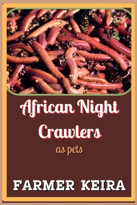African Night Crawler as Pet: A Complete Guide to Caring, Breeding, and Composting with African Nightcrawlers for Beginners and Advanced Worm Farmer - Farmer Keira