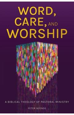 Coperta cărții 'Word, Care, and Worship: A Biblical Theology of Pastoral Ministry - Peter Nyende'