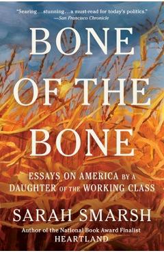 Poza produsului Bone of the Bone: Essays on America by a Daughter of the Working Class - Sarah Smarsh