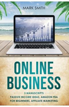 Coperta cărții 'Online Business: 3 Manuscripts - Passive Income Ideas, Amazon FBA for Beginners, Affiliate Marketing - Mark Smith'