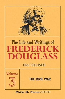 The Live and Writings of Frederick Douglass, Volume 3: The Civil War - Frederick Douglass