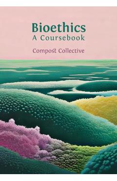 Coperta cărții 'Bioethics: A Coursebook - Compost Collective'
