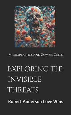 Exploring the Invisible Threats: Microplastics and Zombie Cells - Robert Anderson Love Wins