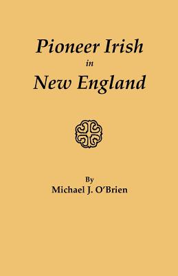 Pioneer Irish in New England - Michael J. O'brien