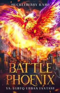 Coperta cărții 'Battle Phoenix: YA: LGBTQ Urban Fantasy - Huckleberry Rahr'