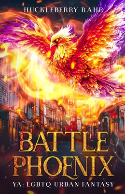 Battle Phoenix: YA: LGBTQ Urban Fantasy - Huckleberry Rahr