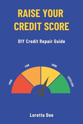Raise Your Credit Score: DIY Credit Repair Guide - Loretta Dee