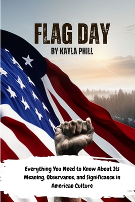 Flag Day: Everything You Need to Know About Its Meaning, Observance, and Significance in American Culture - Kayla Phill