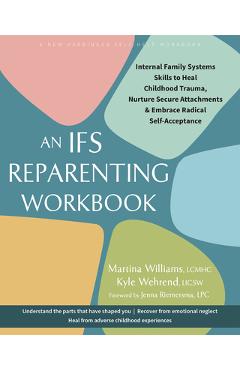 Poza produsului The Ifs Reparenting Workbook: Internal Family Systems Skills to Heal Childhood Trauma, Nurture Secure Attachments, and Embrace Radical Self-Acceptance - Martina Williams