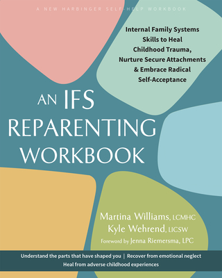 The Ifs Reparenting Workbook: Internal Family Systems Skills to Heal Childhood Trauma, Nurture Secure Attachments, and Embrace Radical Self-Acceptance - Martina Williams