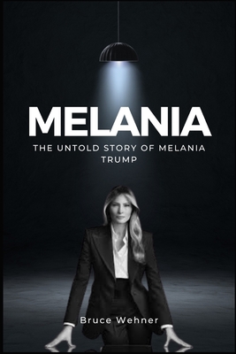 The Untold Story of Melania Trump - Bruce Wehner