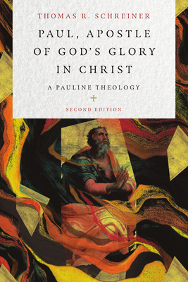 Paul, Apostle of God's Glory in Christ: A Pauline Theology - Thomas R. Schreiner
