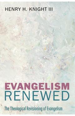 Coperta cărții 'Evangelism Renewed: The Theological Revisioning of Evangelism - Henry H. Knight'