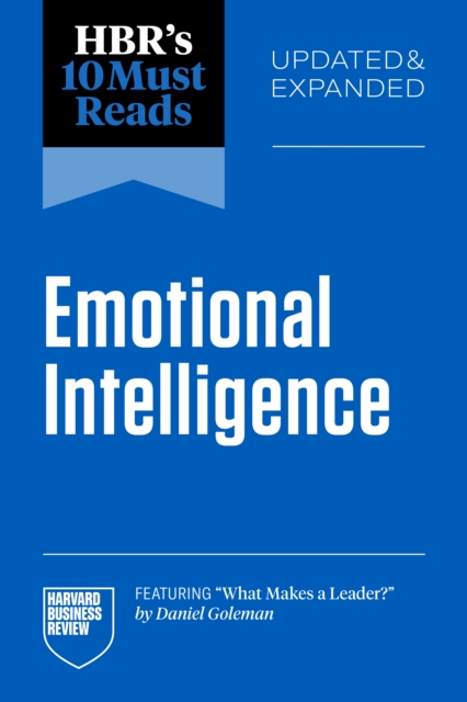 Hbr's 10 Must Reads on Emotional Intelligence, Updated and Expanded (Featuring What Makes a Leader by Daniel Goleman) - Harvard Business Review