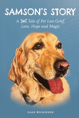 Coperta cărții 'Samson's Story: A Tale of Pet Loss Grief, Love, Hope and Magic - Gale Wilkinson'