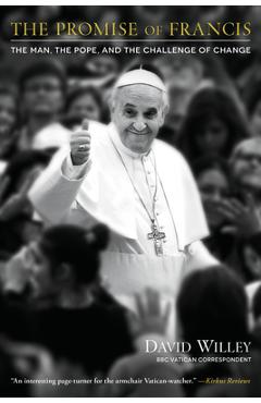 The Promise of Francis: The Man, the Pope, and the Challenge of Change - David Willey