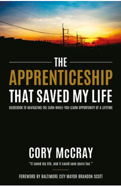 Poza produsului The Apprenticeship That Saved My Life: Guidebook to Navigating the Earn-While-You-Learn Opportunity of a Lifetime - Cory Mccray