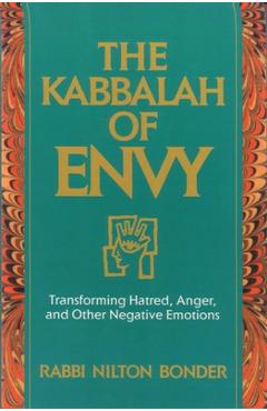 The Kabbalah of Envy: Transforming Hatred, Anger, and Other Negative Emotions - Nilton Bonder