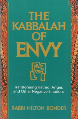The Kabbalah of Envy: Transforming Hatred, Anger, and Other Negative Emotions - Nilton Bonder