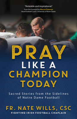 Coperta cărții 'Pray Like a Champion Today: Sacred Stories from the Sidelines of Notre Dame Football - Fr Nate Wills Csc'
