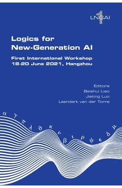 Poza produsului Logics for New-Generation AI. First International Workshop, 18-20 June 2021, Hangzhou - Beishui Liao