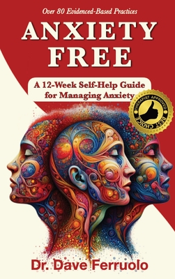 Anxiety Free: A 12-Week Self-Help Guide for Managing Anxiety - Dave Ferruolo