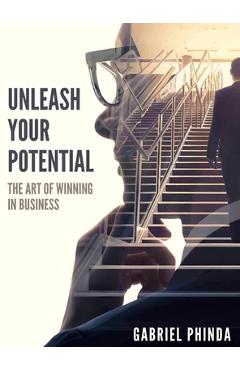 Coperta cărții 'Unleash Your Potential: The Art of winning in Business - Gabriel Phinda'