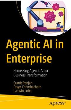 Agentic AI in Enterprise: Harnessing Agentic AI for Business Transformation - Sumit Ranjan