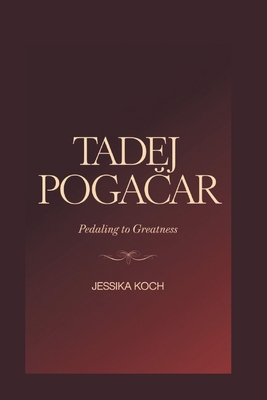 Tadej Pogacar: Pedaling to Greatness - Jessika Koch
