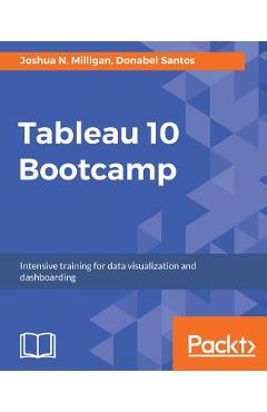 Coperta cărții 'Tableau 10 Bootcamp: Intensive training for data visualization and dashboarding - Joshua N. Milligan'