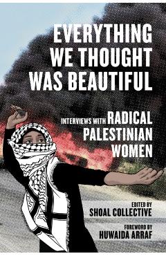 Poza produsului Everything We Thought Was Beautiful: Interviews with Radical Palestinian Women - Shoal Collective