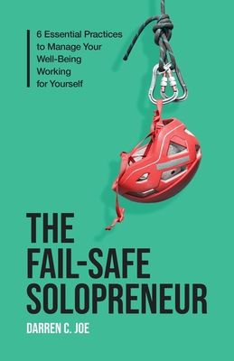 The Fail-Safe Solopreneur: 6 Essential Practices to Manage Your Well-Being Working for Yourself - Darren C. Joe