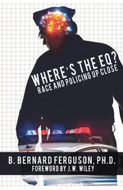 Coperta cărții 'Where's The EQ?: Race And Policing Up Close - B. Bernard Ferguson'