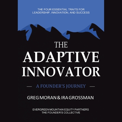 The Adaptive Innovator: A Founder's Journey - Greg Moran