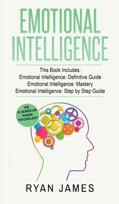 Emotional Intelligence: 3 Manuscripts - Emotional Intelligence Definitive Guide, Emotional Intelligence Mastery, Emotional Intelligence Comple - Ryan James